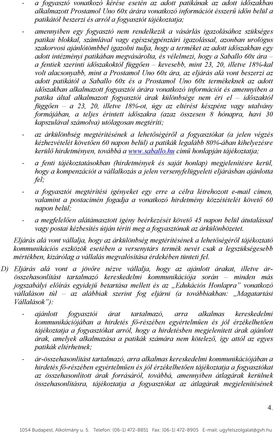 igazolni tudja, hogy a terméket az adott időszakban egy adott intézményi patikában megvásárolta, és vélelmezi, hogy a Saballo 60x ára a fentiek szerinti időszakoktól függően kevesebb, mint 23, 20,