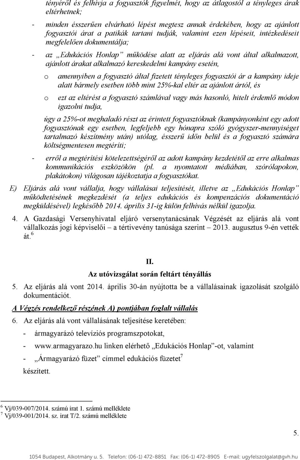 kampány esetén, o o amennyiben a fogyasztó által fizetett tényleges fogyasztói ár a kampány ideje alatt bármely esetben több mint 25%-kal eltér az ajánlott ártól, és ezt az eltérést a fogyasztó