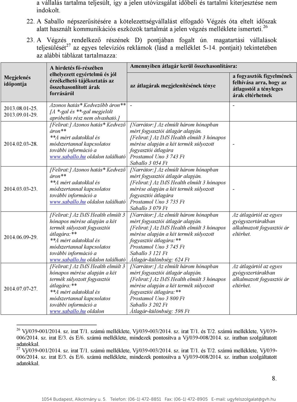 A Saballo népszerűsítésére a kötelezettségvállalást elfogadó Végzés óta eltelt időszak alatt használt kommunikációs eszközök tartalmát a jelen végzés melléklete ismerteti. 26 23.