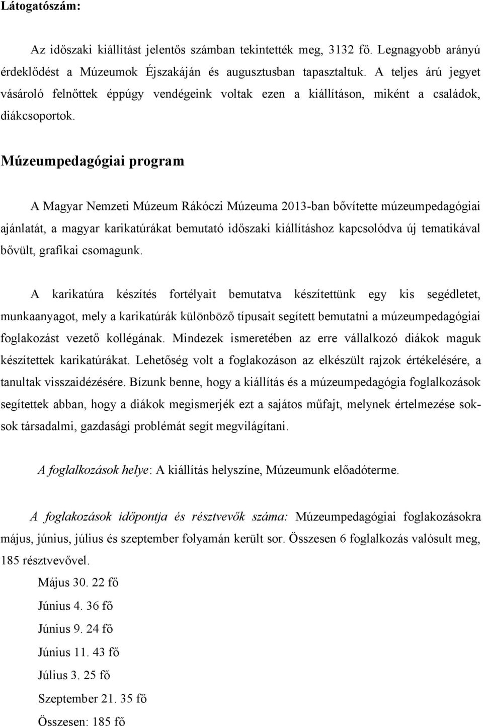 Múzeumpedagógiai program A Magyar Nemzeti Múzeum Rákóczi Múzeuma 2013-ban bővítette múzeumpedagógiai ajánlatát, a magyar karikatúrákat bemutató időszaki kiállításhoz kapcsolódva új tematikával