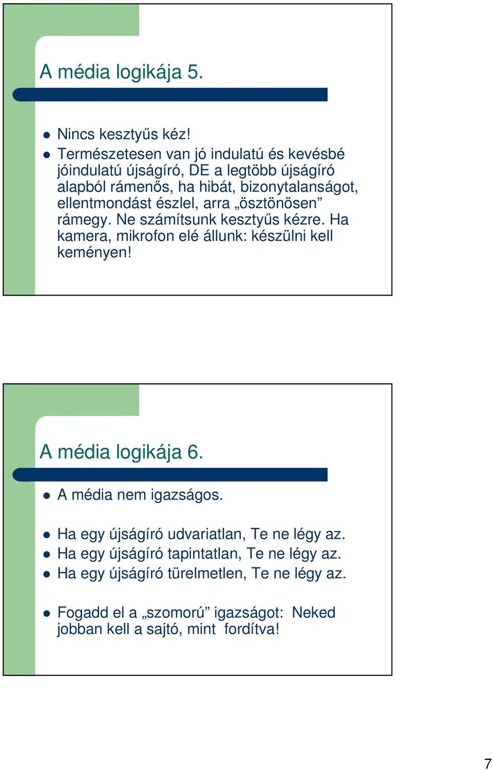 ellentmondást észlel, arra ösztönösen rámegy. Ne számítsunk kesztyűs kézre. Ha kamera, mikrofon elé állunk: készülni kell keményen!