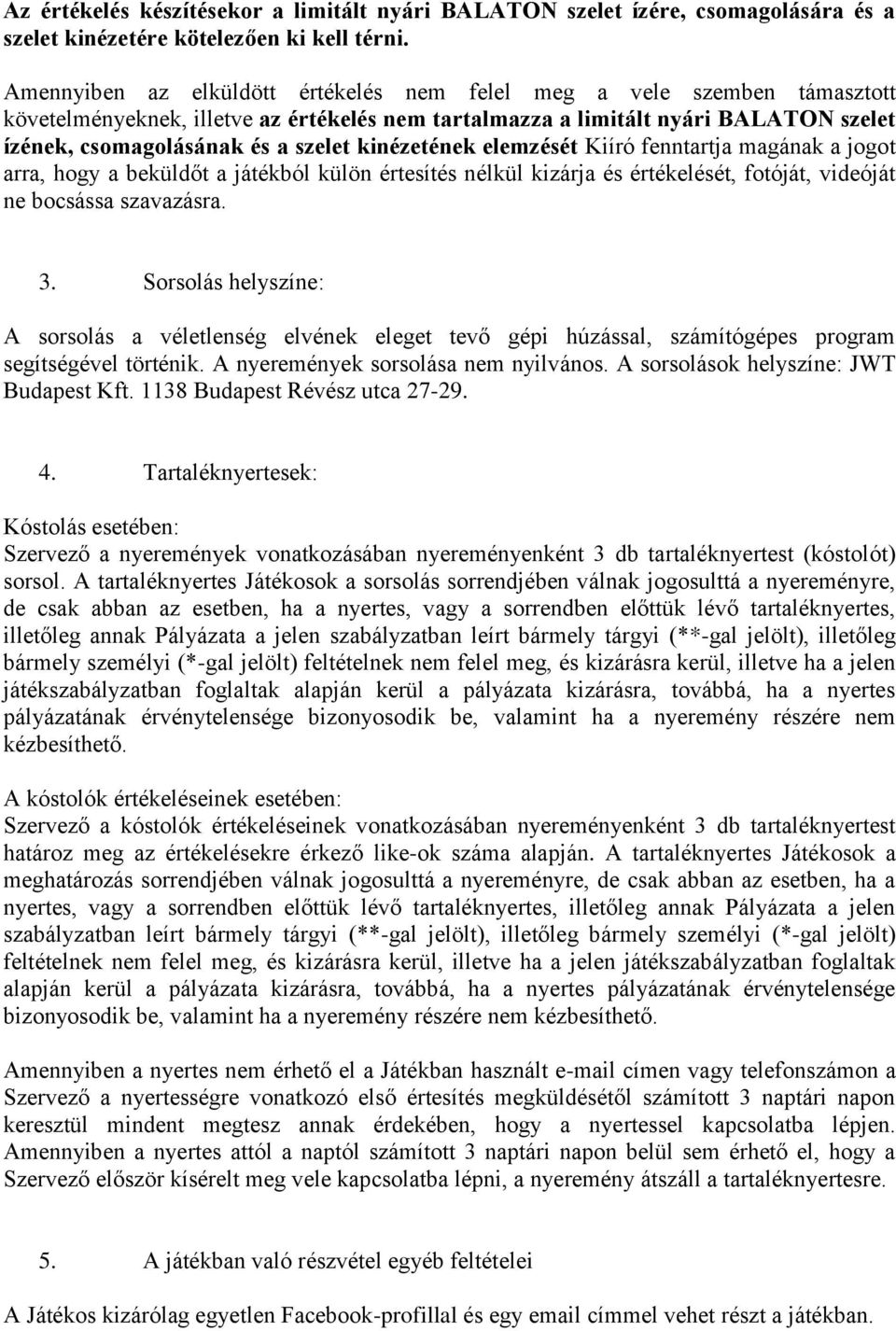 kinézetének elemzését Kiíró fenntartja magának a jogot arra, hogy a beküldőt a játékból külön értesítés nélkül kizárja és értékelését, fotóját, videóját ne bocsássa szavazásra. 3.