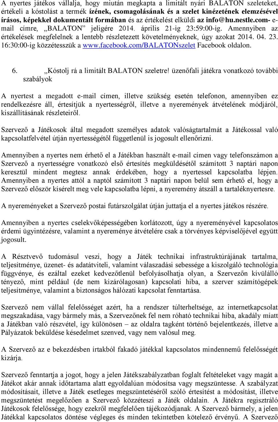 Amennyiben az értékelések megfelelnek a lentebb részletezett követelményeknek, úgy azokat 2014. 04. 23. 16:30:00-ig közzétesszük a www.facebook.com/balatonszelet Facebook oldalon. 6.