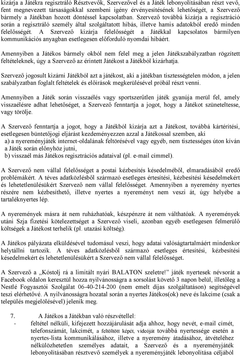 A Szervező kizárja felelősségét a Játékkal kapcsolatos bármilyen kommunikációs anyagban esetlegesen előforduló nyomdai hibáért.