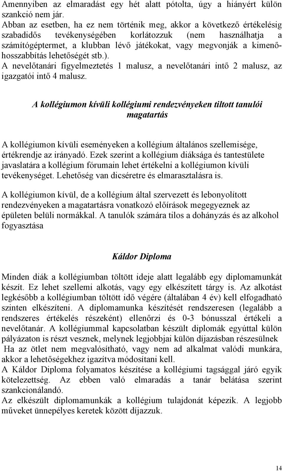 kimenőhosszabbítás lehetőségét stb.). A nevelőtanári figyelmeztetés 1 malusz, a nevelőtanári intő 2 malusz, az igazgatói intő 4 malusz.