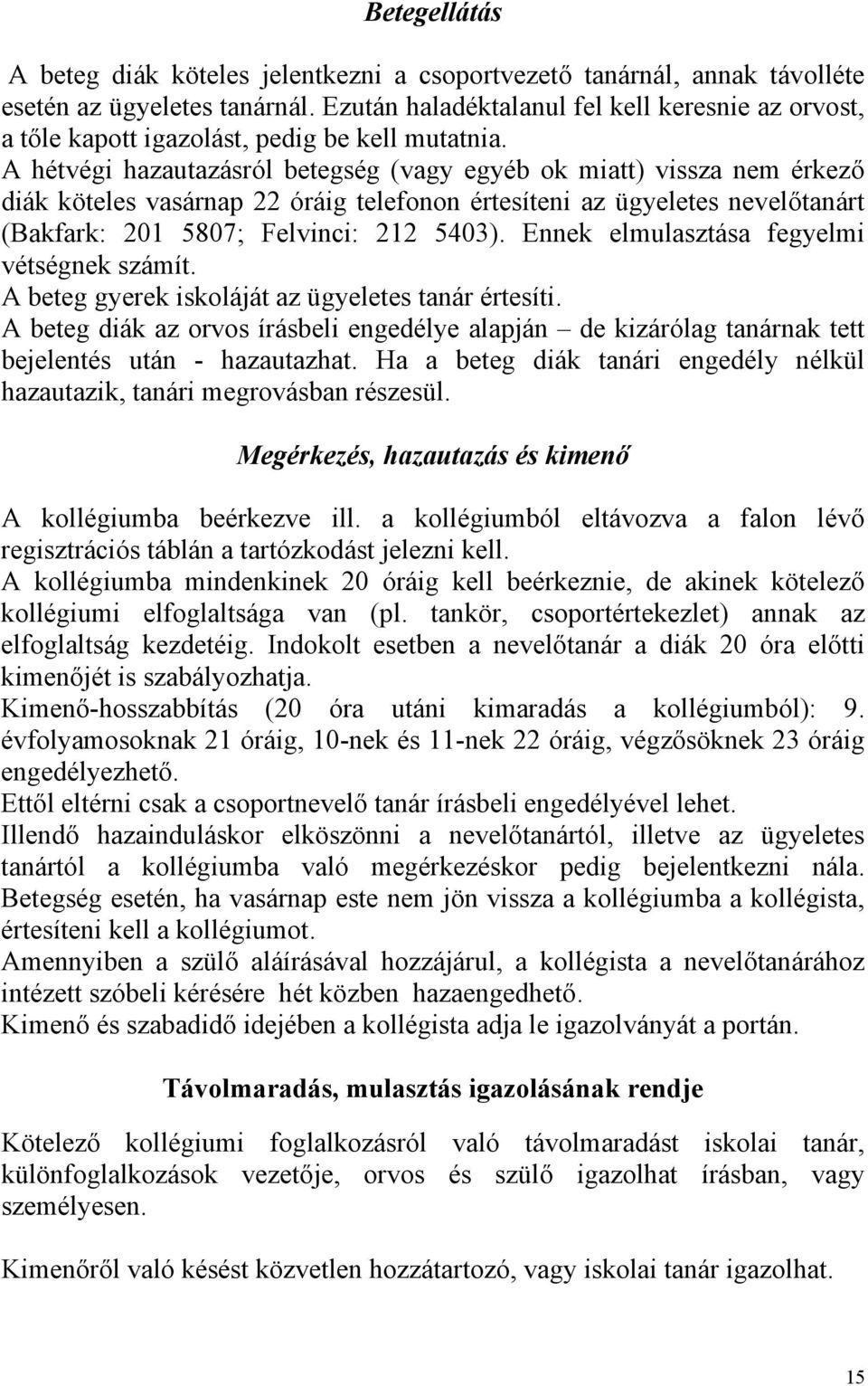 A hétvégi hazautazásról betegség (vagy egyéb ok miatt) vissza nem érkező diák köteles vasárnap 22 óráig telefonon értesíteni az ügyeletes nevelőtanárt (Bakfark: 201 5807; Felvinci: 212 5403).