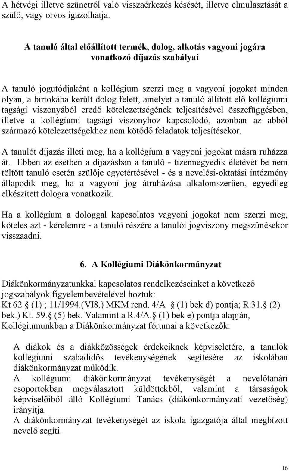 felett, amelyet a tanuló állított elő kollégiumi tagsági viszonyából eredő kötelezettségének teljesítésével összefüggésben, illetve a kollégiumi tagsági viszonyhoz kapcsolódó, azonban az abból