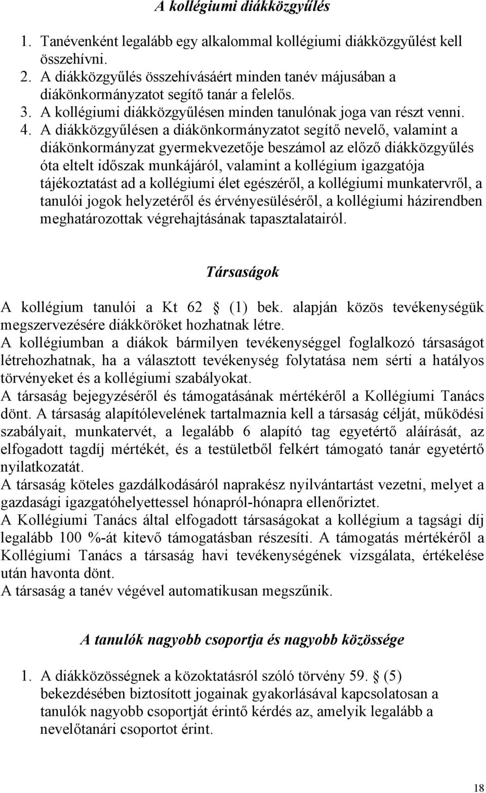 A diákközgyűlésen a diákönkormányzatot segítő nevelő, valamint a diákönkormányzat gyermekvezetője beszámol az előző diákközgyűlés óta eltelt időszak munkájáról, valamint a kollégium igazgatója