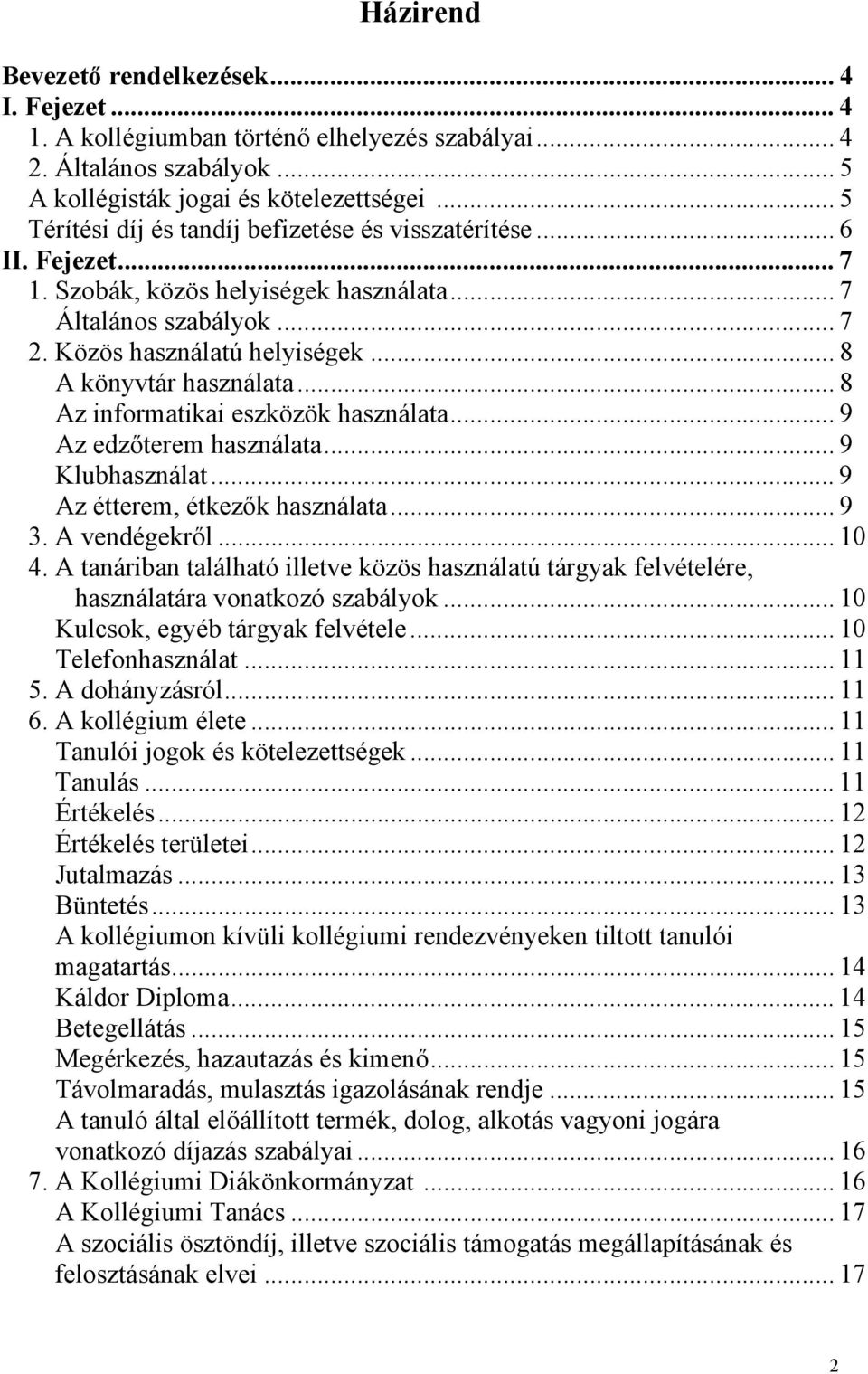 .. 8 A könyvtár használata... 8 Az informatikai eszközök használata... 9 Az edzőterem használata... 9 Klubhasználat... 9 Az étterem, étkezők használata... 9 3. A vendégekről... 10 4.