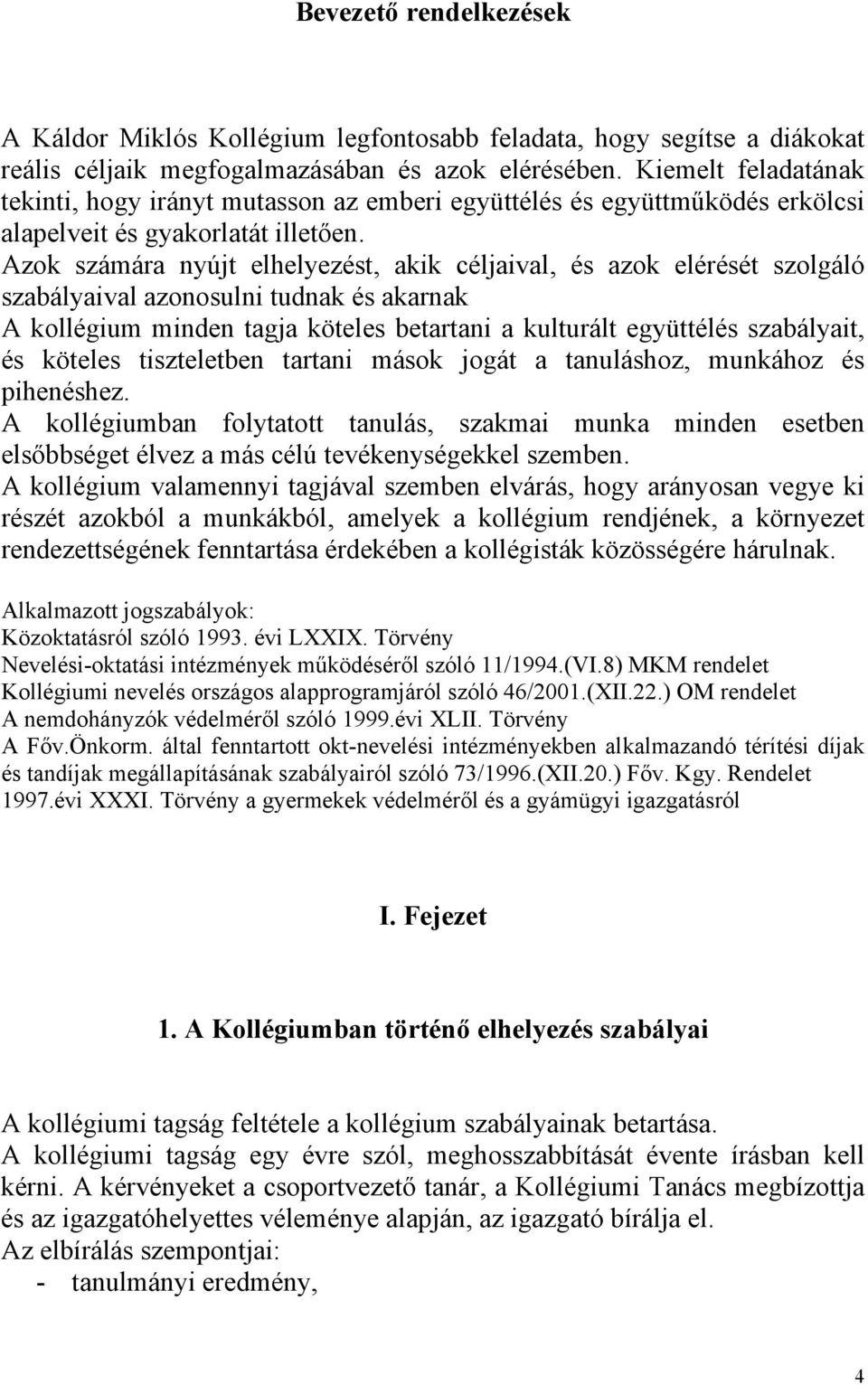 Azok számára nyújt elhelyezést, akik céljaival, és azok elérését szolgáló szabályaival azonosulni tudnak és akarnak A kollégium minden tagja köteles betartani a kulturált együttélés szabályait, és