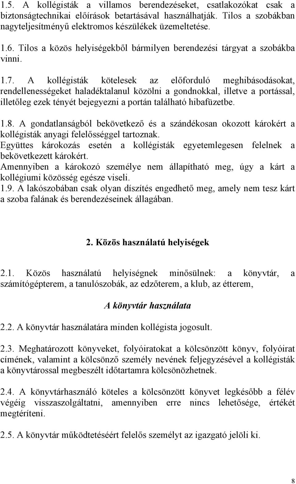 A kollégisták kötelesek az előforduló meghibásodásokat, rendellenességeket haladéktalanul közölni a gondnokkal, illetve a portással, illetőleg ezek tényét bejegyezni a portán található hibafüzetbe. 1.