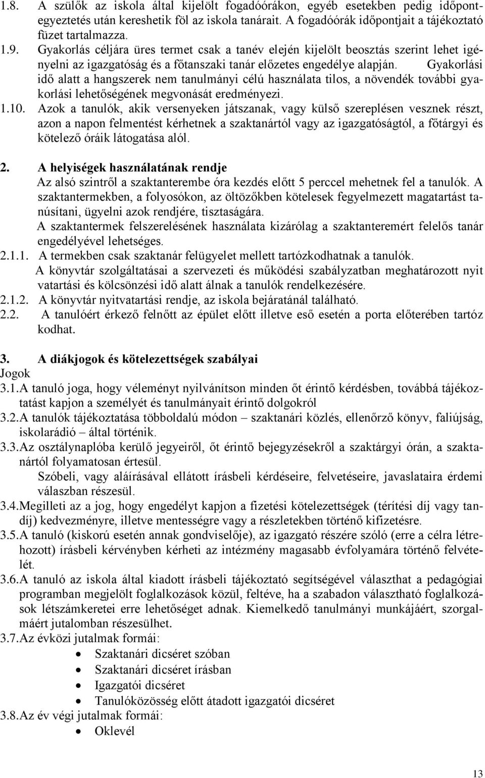 Gyakorlási idő alatt a hangszerek nem tanulmányi célú használata tilos, a növendék további gyakorlási lehetőségének megvonását eredményezi. 1.10.