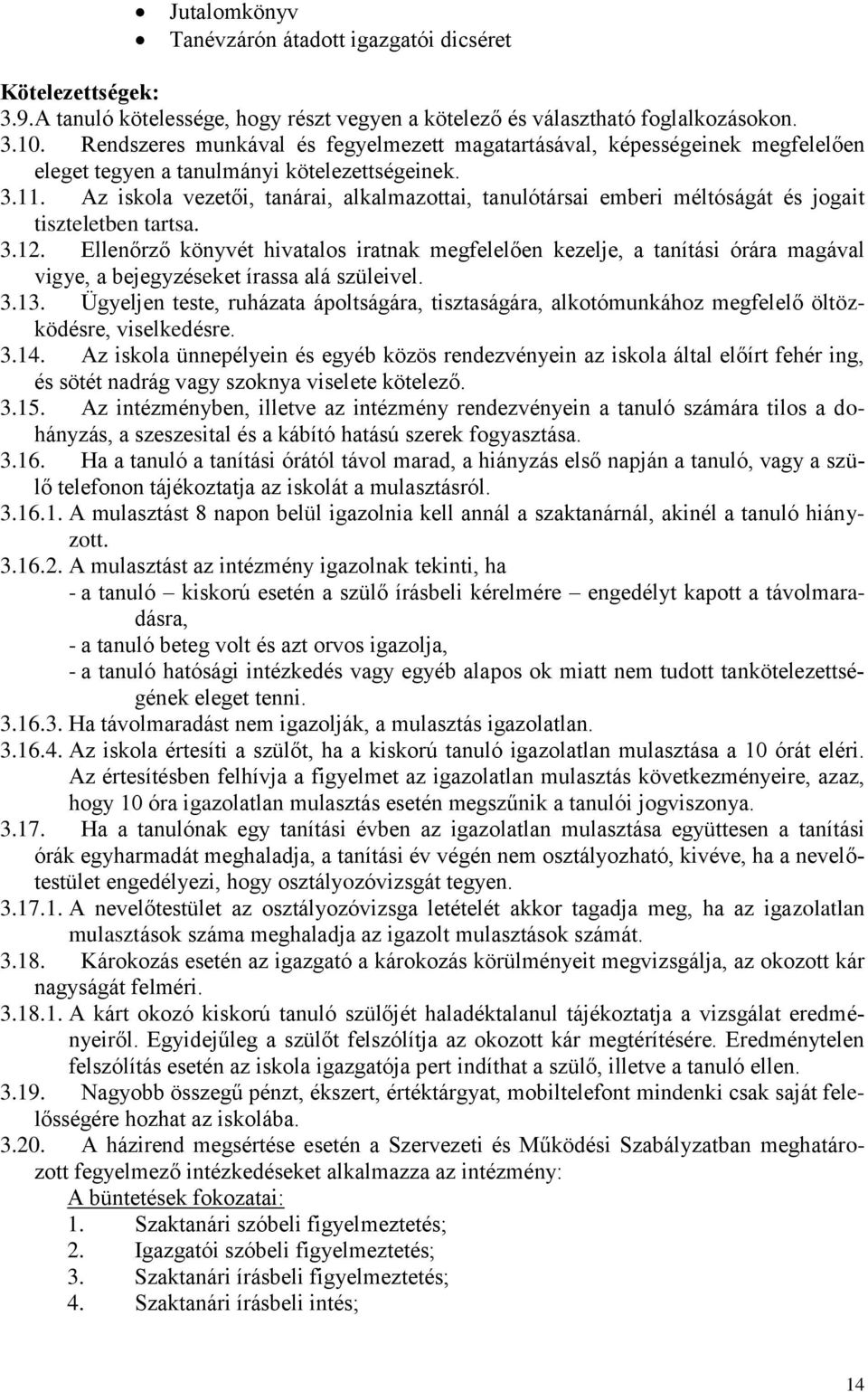 Az iskola vezetői, tanárai, alkalmazottai, tanulótársai emberi méltóságát és jogait tiszteletben tartsa. 3.12.