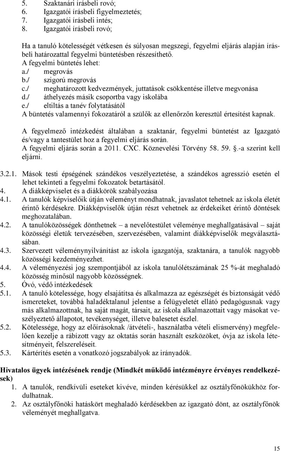 / megrovás b./ szigorú megrovás c./ meghatározott kedvezmények, juttatások csökkentése illetve megvonása d./ áthelyezés másik csoportba vagy iskolába e.