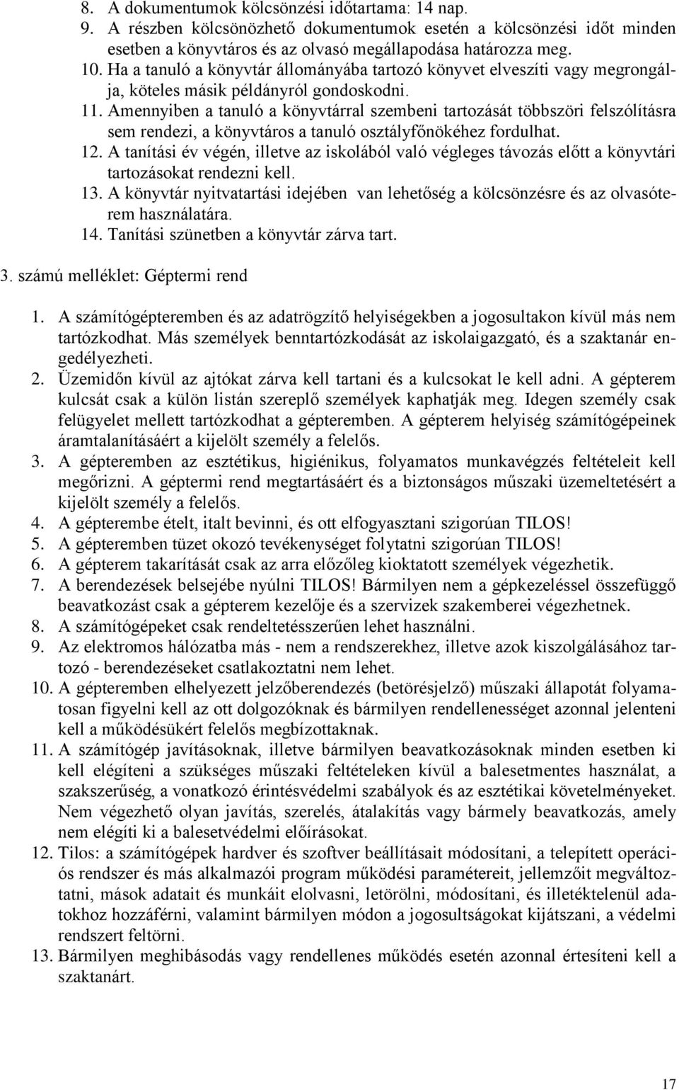 Amennyiben a tanuló a könyvtárral szembeni tartozását többszöri felszólításra sem rendezi, a könyvtáros a tanuló osztályfőnökéhez fordulhat. 12.