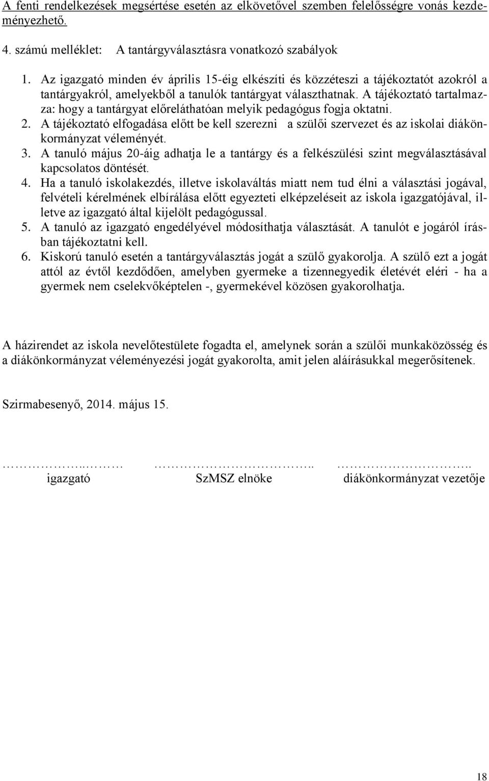 A tájékoztató tartalmazza: hogy a tantárgyat előreláthatóan melyik pedagógus fogja oktatni. 2.