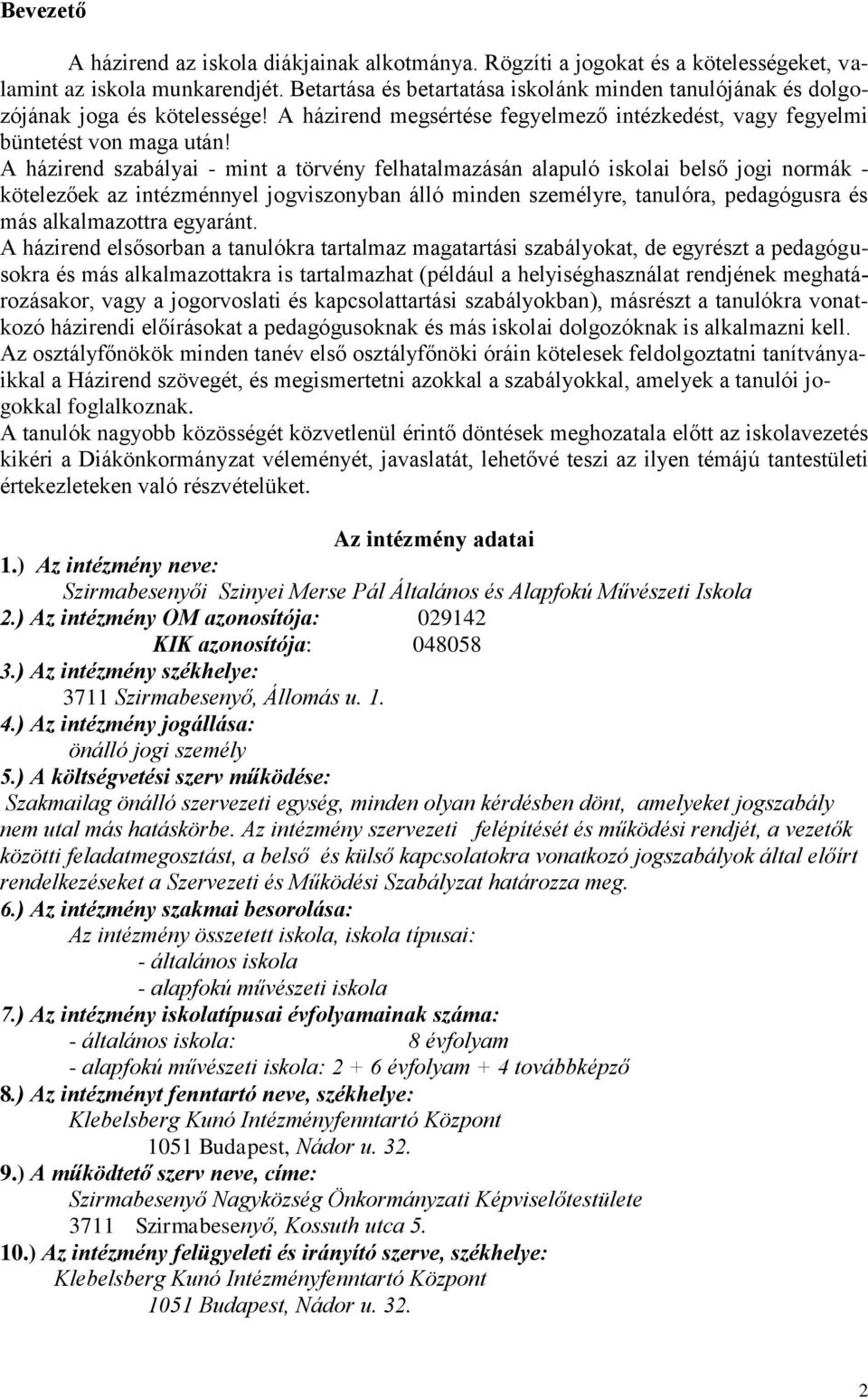 A házirend szabályai - mint a törvény felhatalmazásán alapuló iskolai belső jogi normák - kötelezőek az intézménnyel jogviszonyban álló minden személyre, tanulóra, pedagógusra és más alkalmazottra