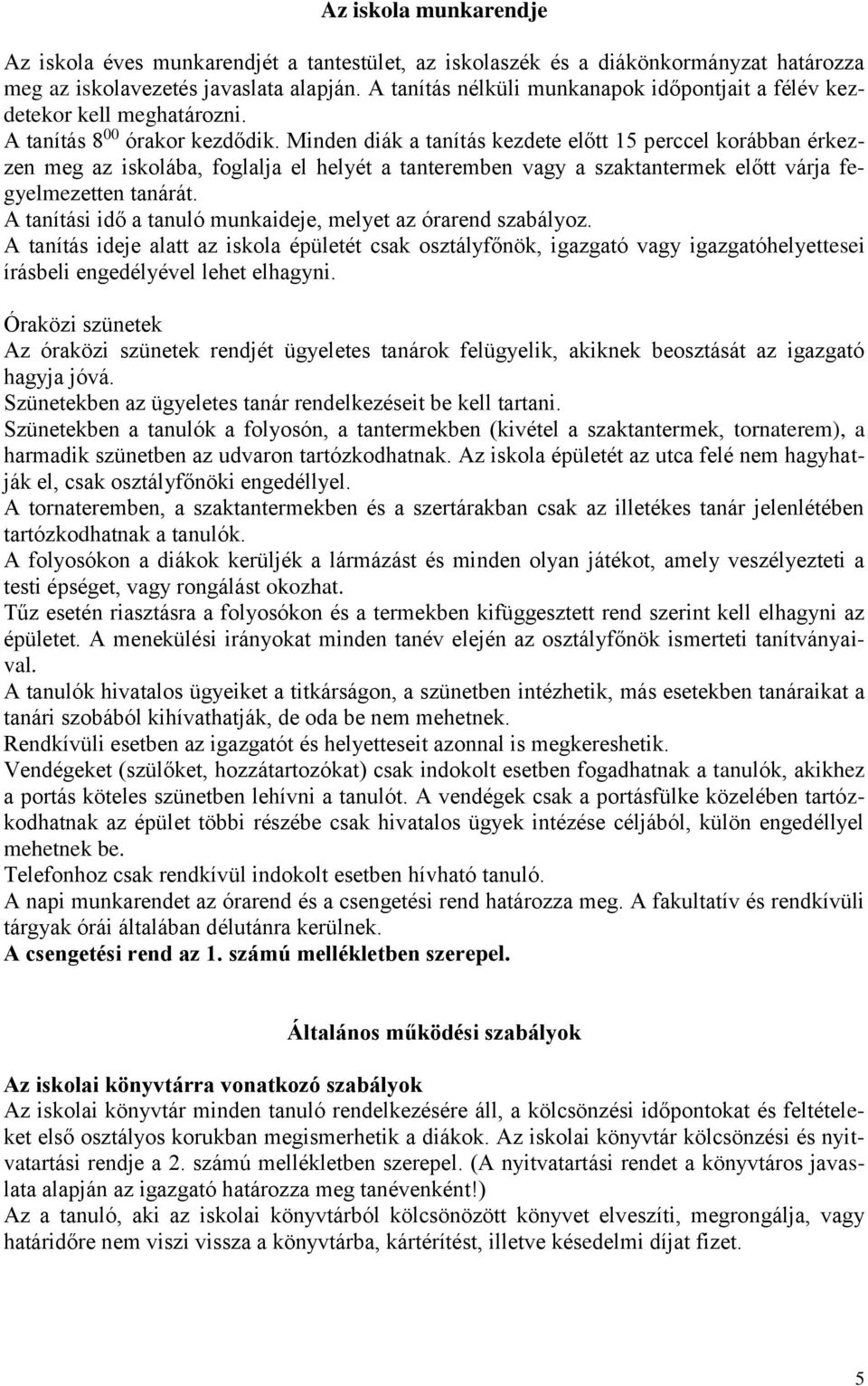 Minden diák a tanítás kezdete előtt 15 perccel korábban érkezzen meg az iskolába, foglalja el helyét a tanteremben vagy a szaktantermek előtt várja fegyelmezetten tanárát.