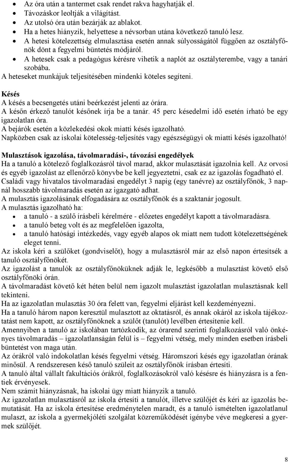 A hetesek csak a pedagógus kérésre vihetik a naplót az osztályterembe, vagy a tanári szobába. A heteseket munkájuk teljesítésében mindenki köteles segíteni.