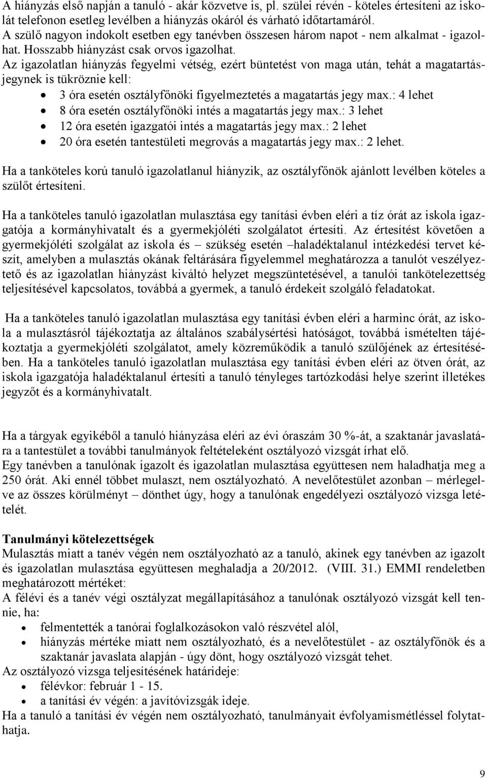 Az igazolatlan hiányzás fegyelmi vétség, ezért büntetést von maga után, tehát a magatartásjegynek is tükröznie kell: 3 óra esetén osztályfőnöki figyelmeztetés a magatartás jegy max.