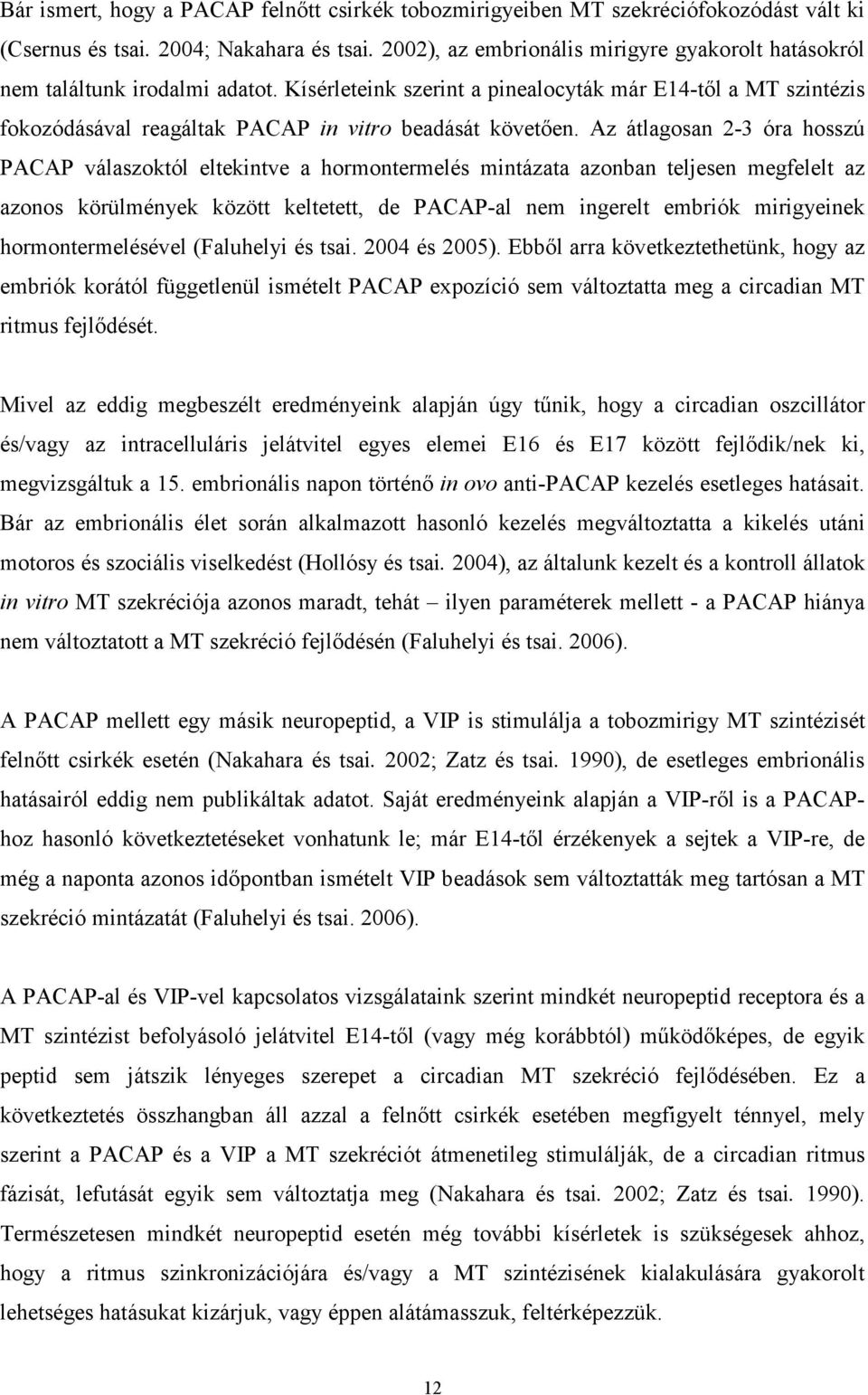 Kísérleteink szerint a pinealocyták már E14-től a MT szintézis fokozódásával reagáltak PACAP in vitro beadását követően.