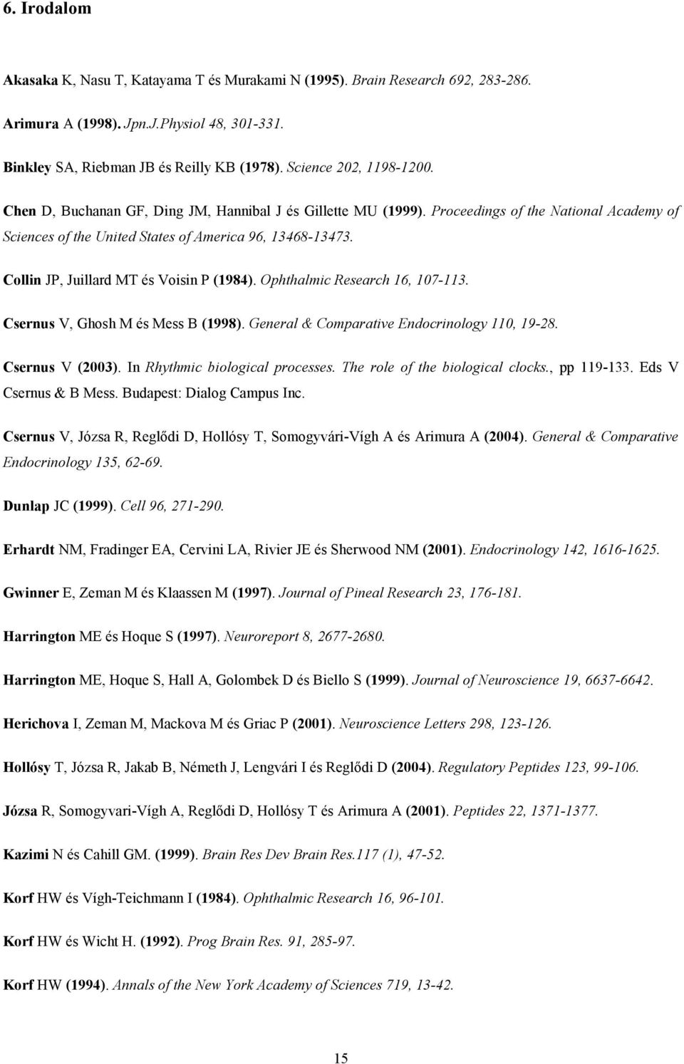 Collin JP, Juillard MT és Voisin P (1984). Ophthalmic Research 16, 107-113. Csernus V, Ghosh M és Mess B (1998). General & Comparative Endocrinology 110, 19-28. Csernus V (2003).