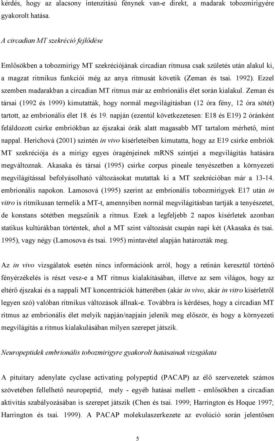 1992). Ezzel szemben madarakban a circadian MT ritmus már az embrionális élet során kialakul.