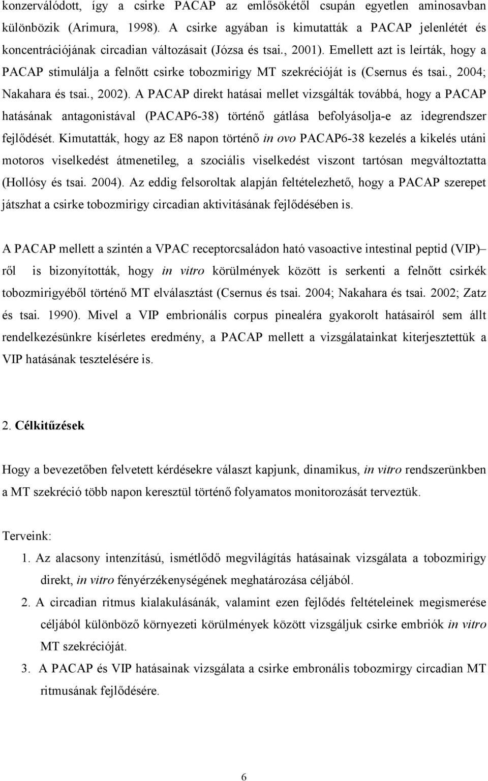 Emellett azt is leírták, hogy a PACAP stimulálja a felnőtt csirke tobozmirigy MT szekrécióját is (Csernus és tsai., 2004; Nakahara és tsai., 2002).