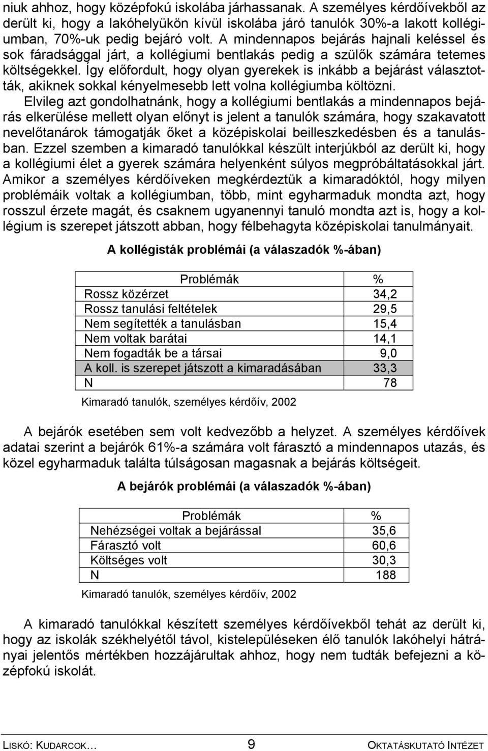 Így előfordult, hogy olyan gyerekek is inkább a bejárást választották, akiknek sokkal kényelmesebb lett volna kollégiumba költözni.