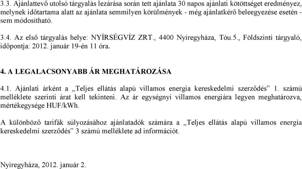 1. Ajánlati árként a Teljes ellátás alapú villamos energia kereskedelmi szerződés 1. számú melléklete szerinti árat kell tekinteni.