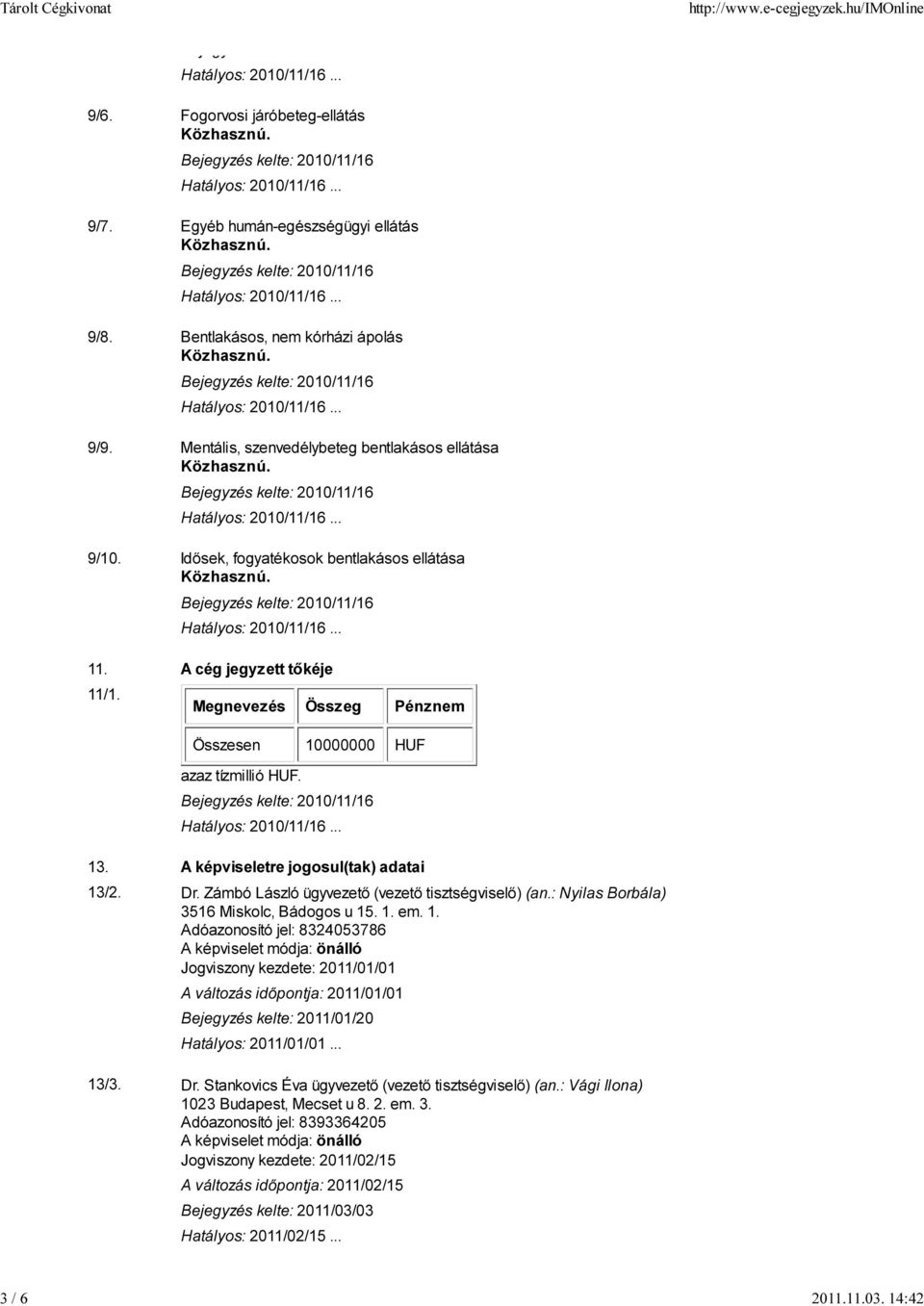 Zámbó László ügyvezető (vezető tisztségviselő) (an.: Nyilas Borbála) 3516 Miskolc, Bádogos u 15