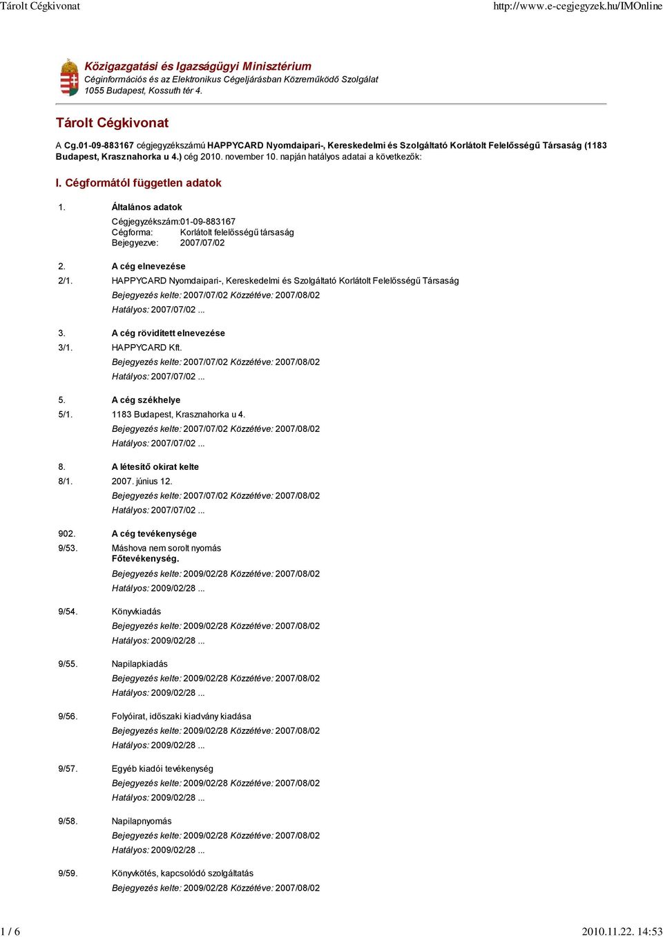 napján hatályos adatai a következők: I. Cégformától független adatok 1. Általános adatok 01-09-883167 Cégforma: Korlátolt felelősségű társaság Bejegyezve: 2007/07/02 2. A cég elnevezése 2/1.