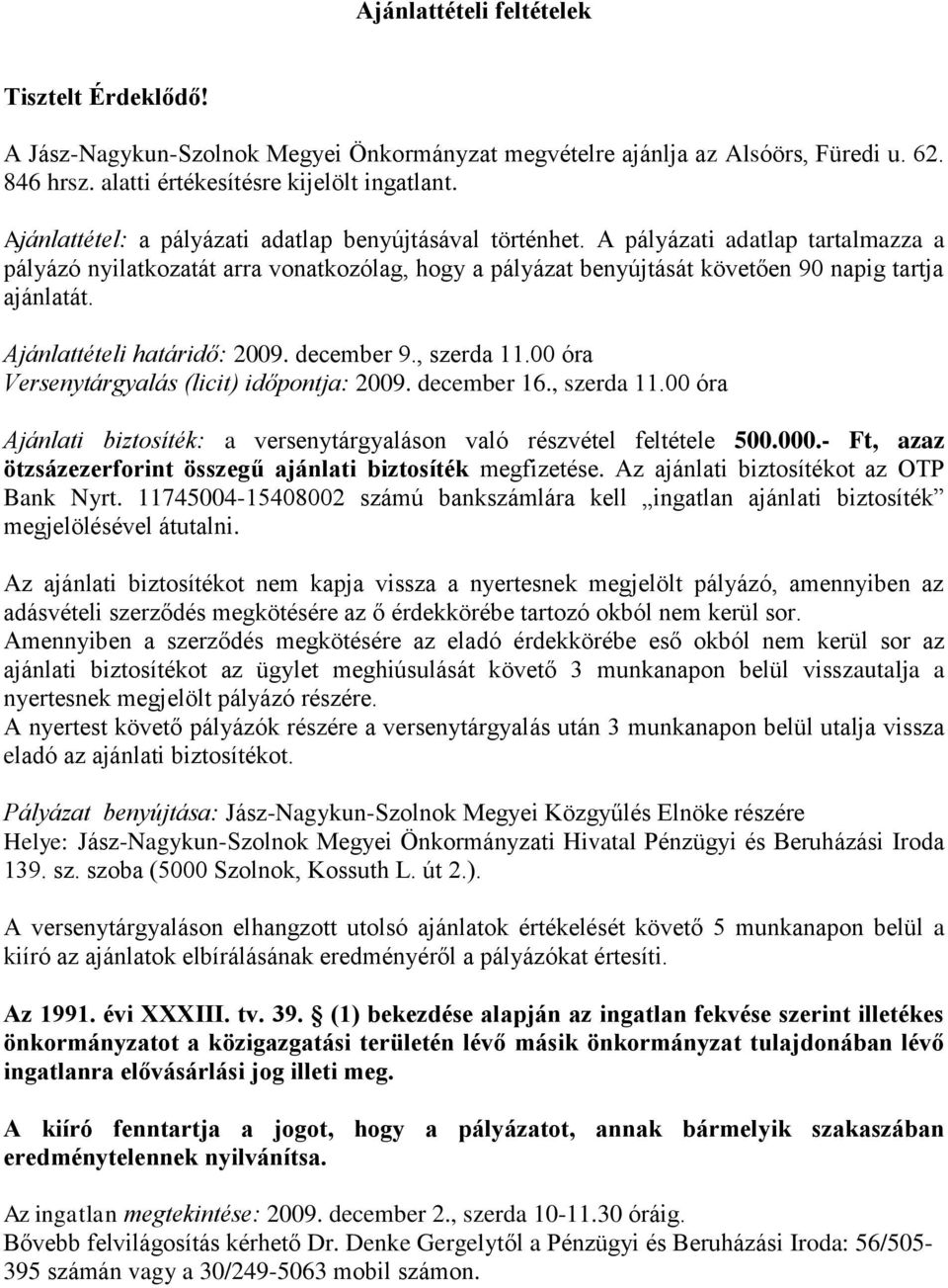 Ajánlattételi határidő: 2009. december 9., szerda 11.00 óra Versenytárgyalás (licit) időpontja: 2009. december 16., szerda 11.00 óra Ajánlati biztosíték: a versenytárgyaláson való részvétel feltétele 500.