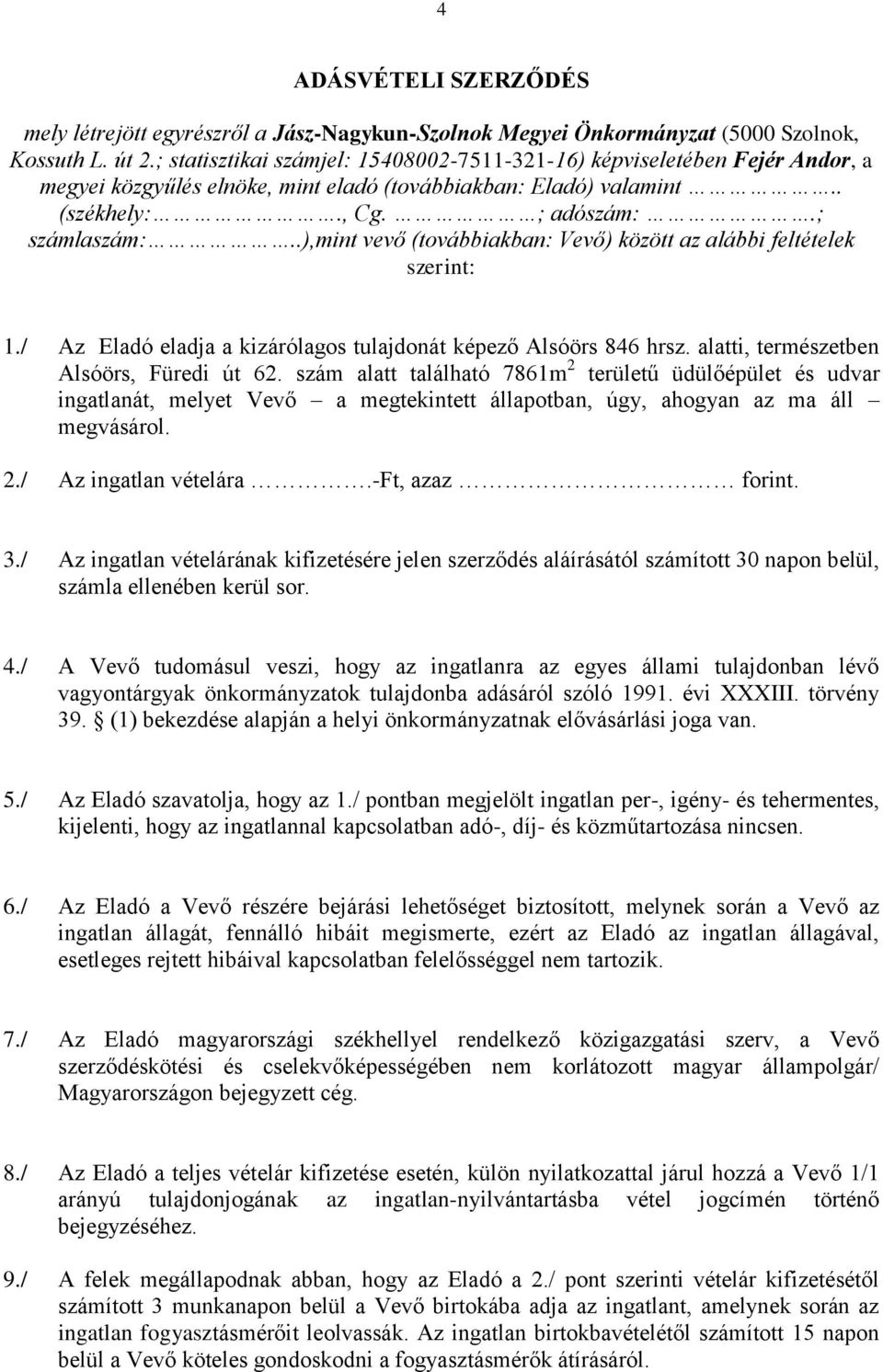 .),mint vevő (továbbiakban: Vevő) között az alábbi feltételek szerint: 1./ Az Eladó eladja a kizárólagos tulajdonát képező Alsóörs 846 hrsz. alatti, természetben Alsóörs, Füredi út 62.