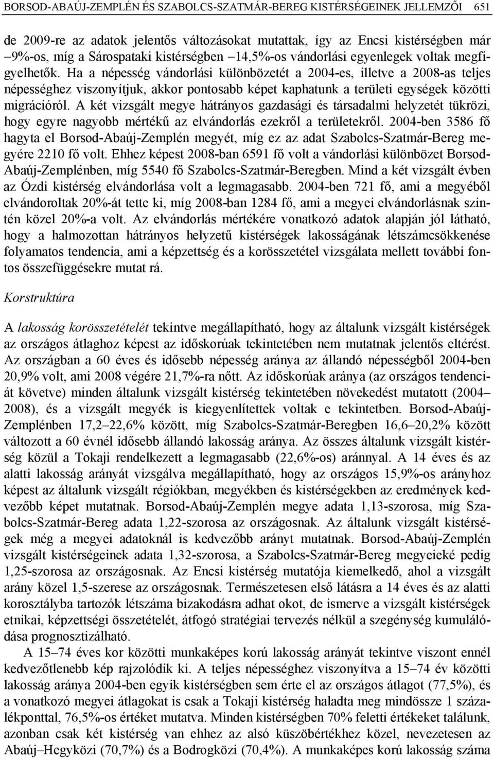 Ha a népesség vándorlási különbözetét a 2004-es, illetve a 2008-as teljes népességhez viszonyítjuk, akkor pontosabb képet kaphatunk a területi egységek közötti migrációról.