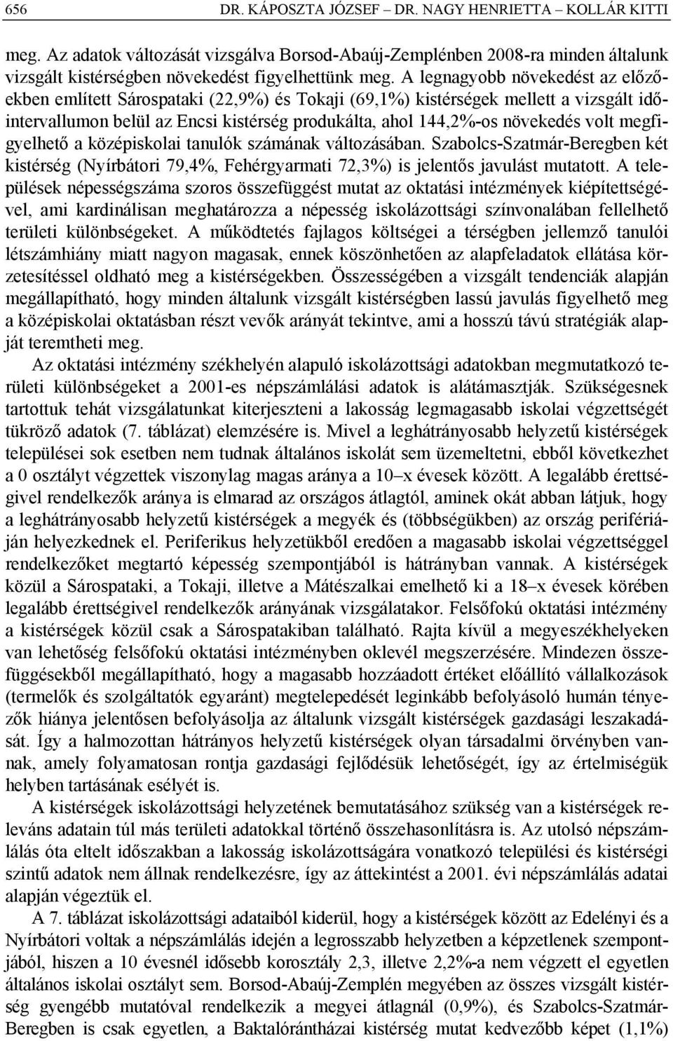 megfigyelhető a középiskolai tanulók számának változásában. Szabolcs-Szatmár-Beregben két kistérség (Nyírbátori 79,4%, Fehérgyarmati 72,3%) is jelentős javulást mutatott.