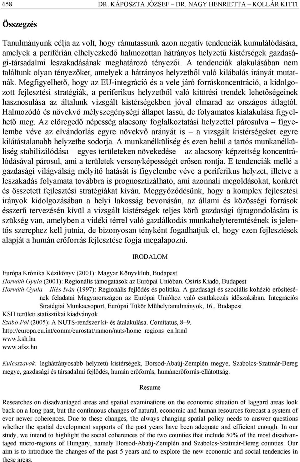 gazdasági-társadalmi leszakadásának meghatározó tényezői. A tendenciák alakulásában nem találtunk olyan tényezőket, amelyek a hátrányos helyzetből való kilábalás irányát mutatnák.