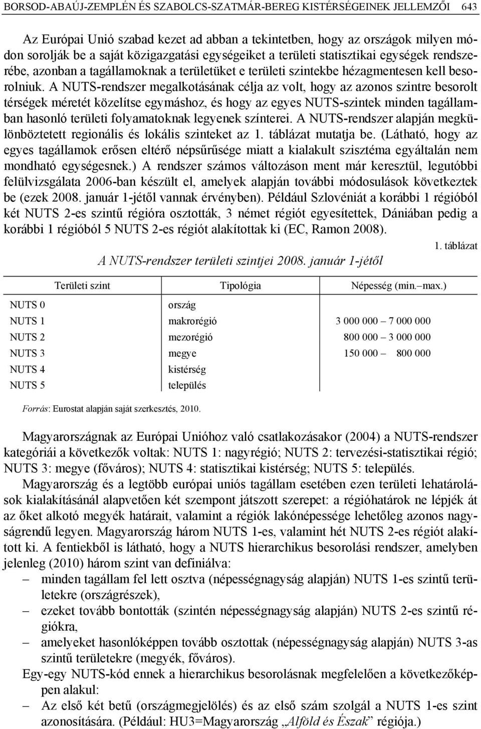 A NUTS-rendszer megalkotásának célja az volt, hogy az azonos szintre besorolt térségek méretét közelítse egymáshoz, és hogy az egyes NUTS-szintek minden tagállamban hasonló területi folyamatoknak