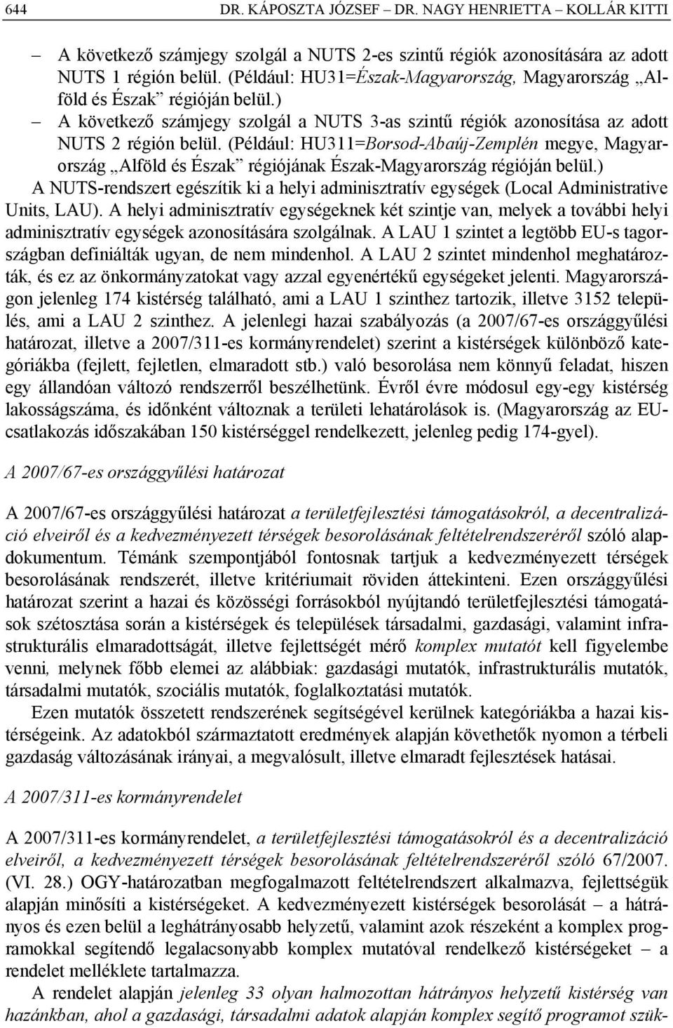 (Például: HU311=Borsod-Abaúj-Zemplén megye, Magyarország Alföld és Észak régiójának Észak-Magyarország régióján belül.