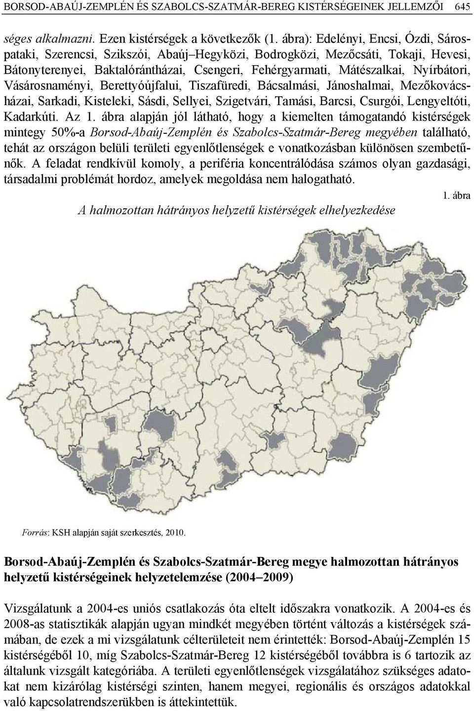 Nyírbátori, Vásárosnaményi, Berettyóújfalui, Tiszafüredi, Bácsalmási, Jánoshalmai, Mezőkovácsházai, Sarkadi, Kisteleki, Sásdi, Sellyei, Szigetvári, Tamási, Barcsi, Csurgói, Lengyeltóti, Kadarkúti.