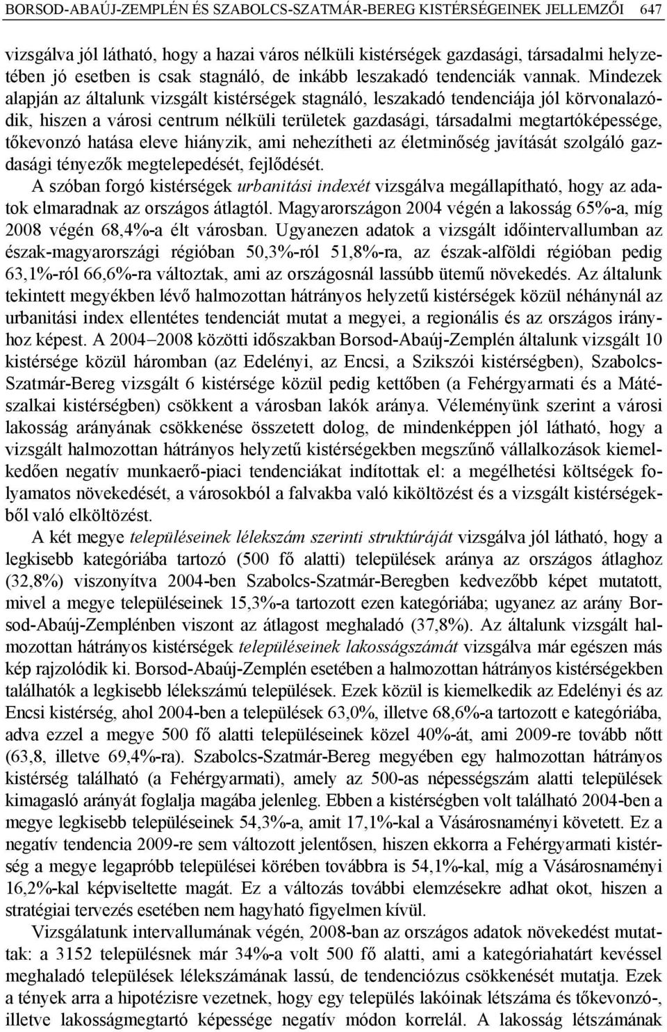 Mindezek alapján az általunk vizsgált kistérségek stagnáló, leszakadó tendenciája jól körvonalazódik, hiszen a városi centrum nélküli területek gazdasági, társadalmi megtartóképessége, tőkevonzó