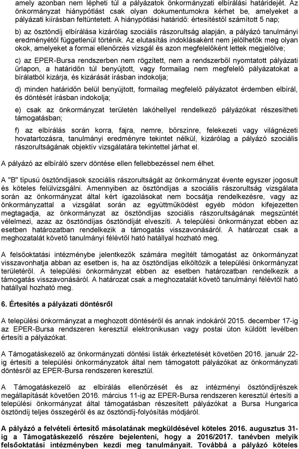 Az elutasítás indoklásaként nem jelölhetők meg olyan okok, amelyeket a formai ellenőrzés vizsgál és azon megfelelőként lettek megjelölve; c) az EPER-Bursa rendszerben nem rögzített, nem a rendszerből