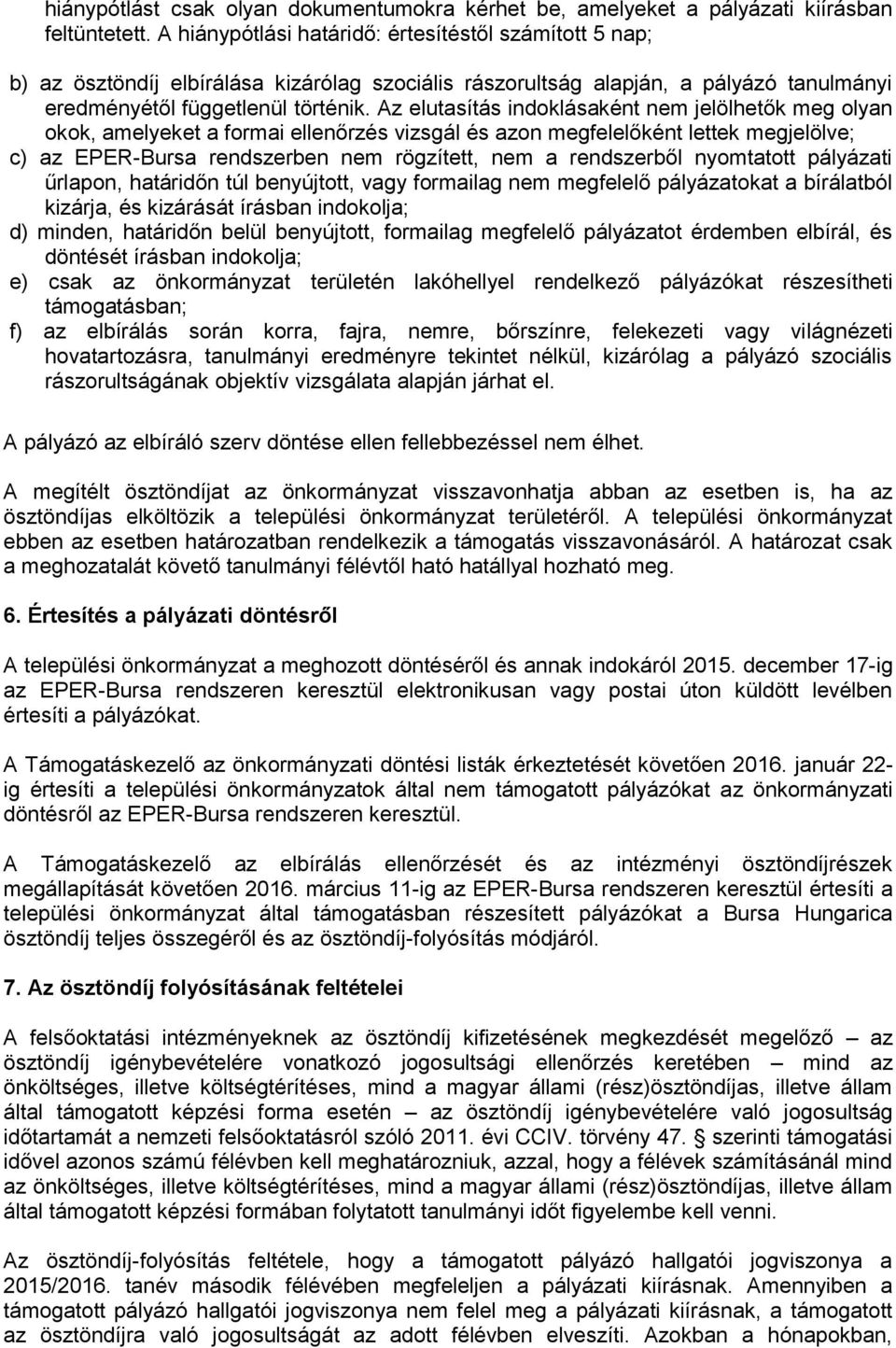 Az elutasítás indoklásaként nem jelölhetők meg olyan okok, amelyeket a formai ellenőrzés vizsgál és azon megfelelőként lettek megjelölve; c) az EPER-Bursa rendszerben nem rögzített, nem a rendszerből