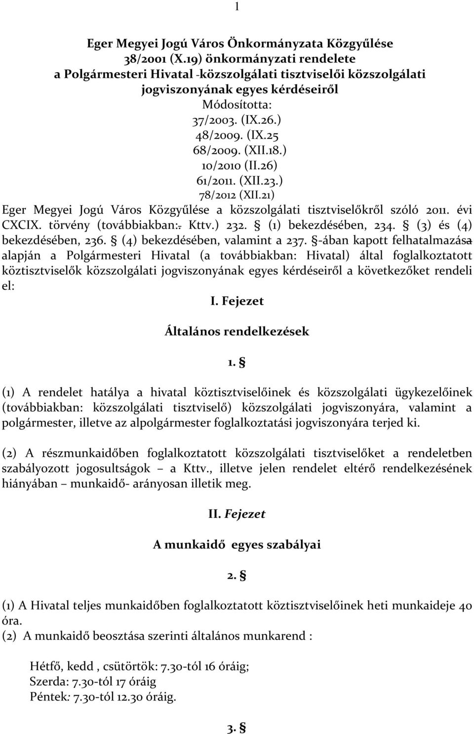 ) 10/2010 (II.26) 61/2011. (XII.23.) 78/2012 (XII.21) Eger Megyei Jogú Város Közgyűlése a közszolgálati tisztviselőkről szóló 2011. évi CXCIX. törvény (továbbiakban:. Kttv.) 232.