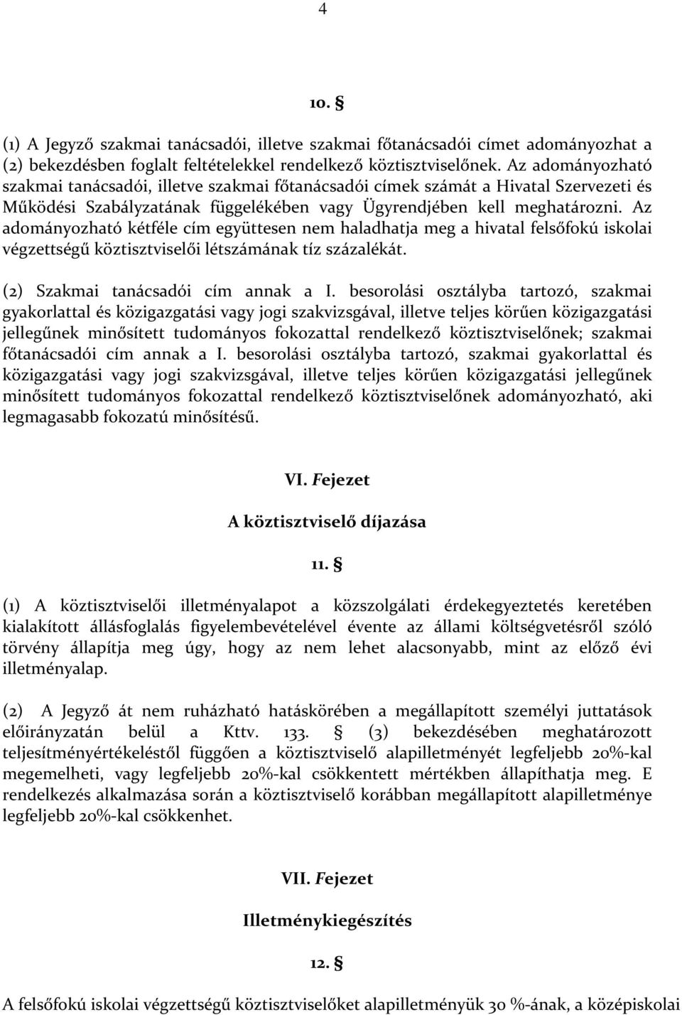 Az adományozható kétféle cím együttesen nem haladhatja meg a hivatal felsőfokú iskolai végzettségű köztisztviselői létszámának tíz százalékát. (2) Szakmai tanácsadói cím annak a I.