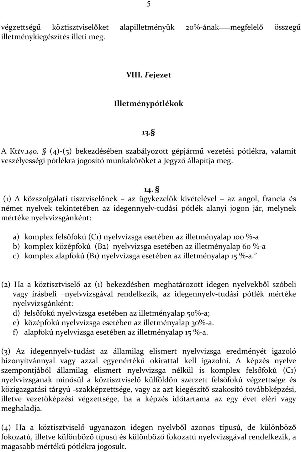 (1) A közszolgálati tisztviselőnek az ügykezelők kivételével az angol, francia és német nyelvek tekintetében az idegennyelv-tudási pótlék alanyi jogon jár, melynek mértéke nyelvvizsgánként: a)