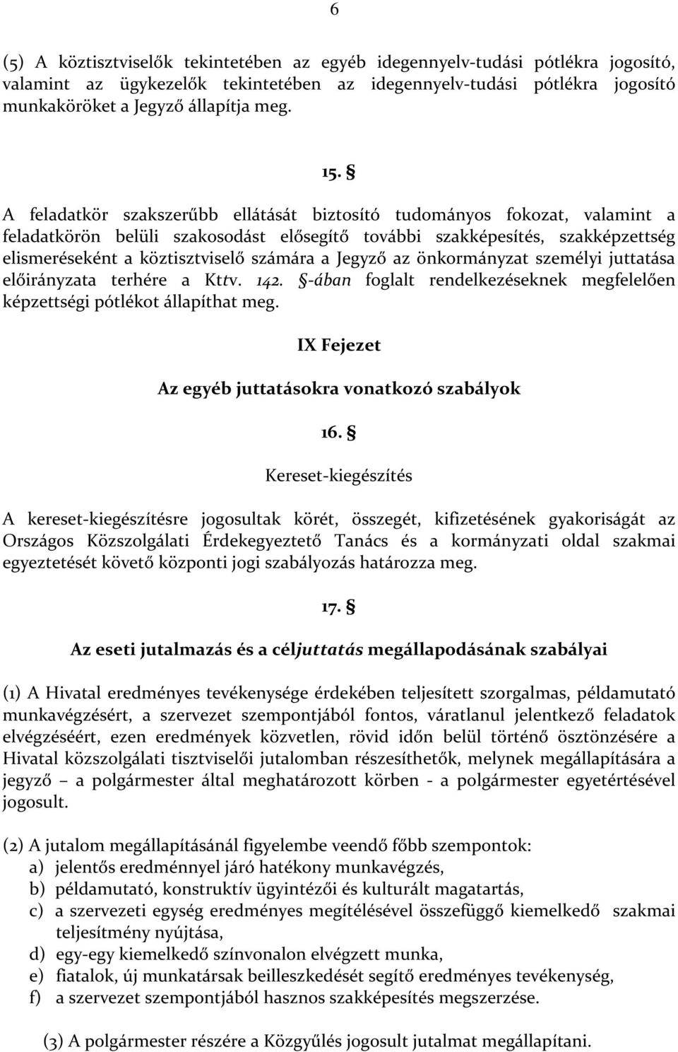 Jegyző az önkormányzat személyi juttatása előirányzata terhére a Kttv. 142. -ában foglalt rendelkezéseknek megfelelően képzettségi pótlékot állapíthat meg.