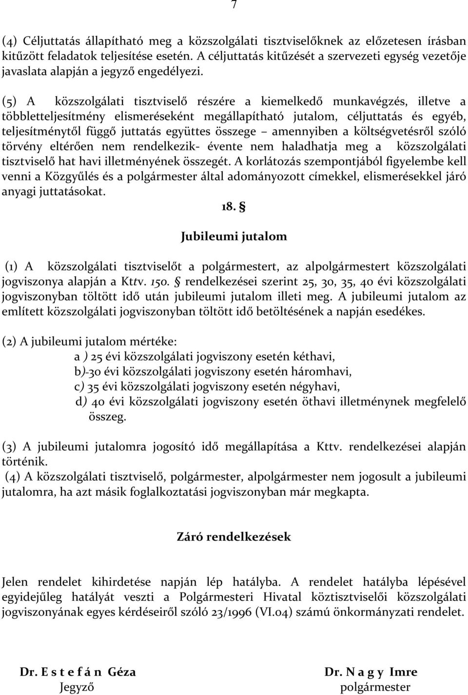 (5) A közszolgálati tisztviselő részére a kiemelkedő munkavégzés, illetve a többletteljesítmény elismeréseként megállapítható jutalom, céljuttatás és egyéb, teljesítménytől függő juttatás együttes