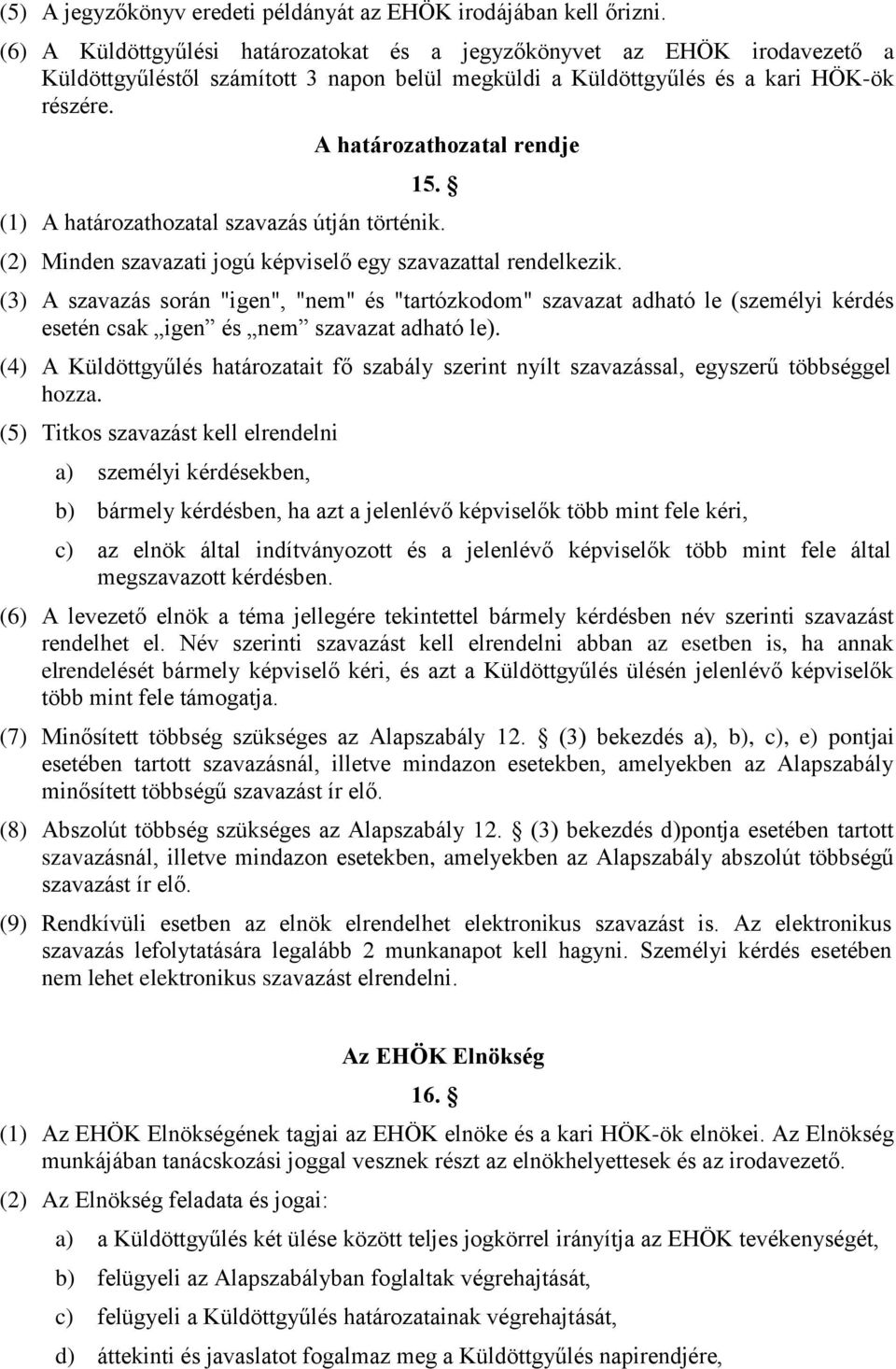 (1) A határozathozatal szavazás útján történik. (2) Minden szavazati jogú képviselő egy szavazattal rendelkezik.