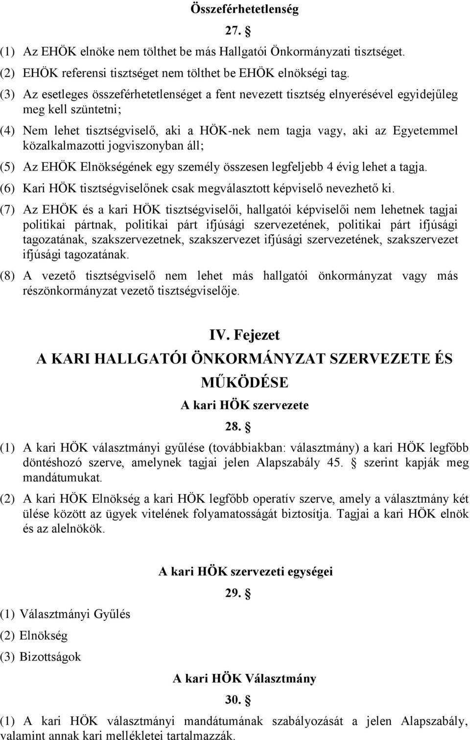 közalkalmazotti jogviszonyban áll; (5) Az EHÖK Elnökségének egy személy összesen legfeljebb 4 évig lehet a tagja. (6) Kari HÖK tisztségviselőnek csak megválasztott képviselő nevezhető ki.